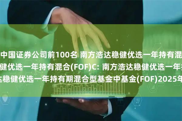 中国证券公司前100名 南方浩达稳健优选一年持有混合(FOF)A,南方浩达稳健优选一年持有混合(FOF)C: 南方浩达稳健优选一年持有期混合型基金中基金(FOF)2025年第2季度报告